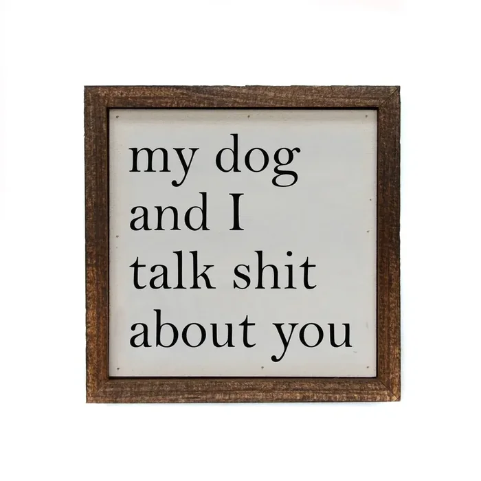 6×6 My Dog And I Talk About You Small Sign