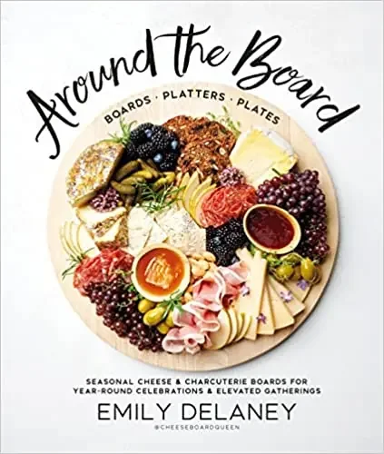 Around the Board Boards, Platters, and Plates Seasonal Cheese and Charcuterie Hardcover Book