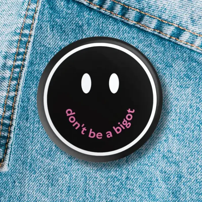 Don‘t Be a Bigot 1.25″ Button Pin in Black Pride Feminist Pinback Button Badge