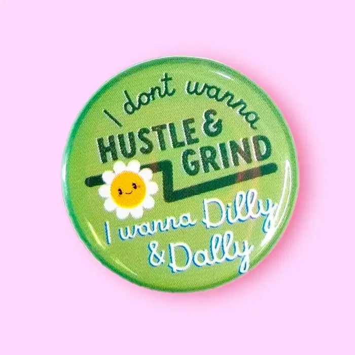 I Don‘t Wanna Hustle & Grind I Wanna Dilly & Dally 1.25″ Metal Pinback Button Badge Pin