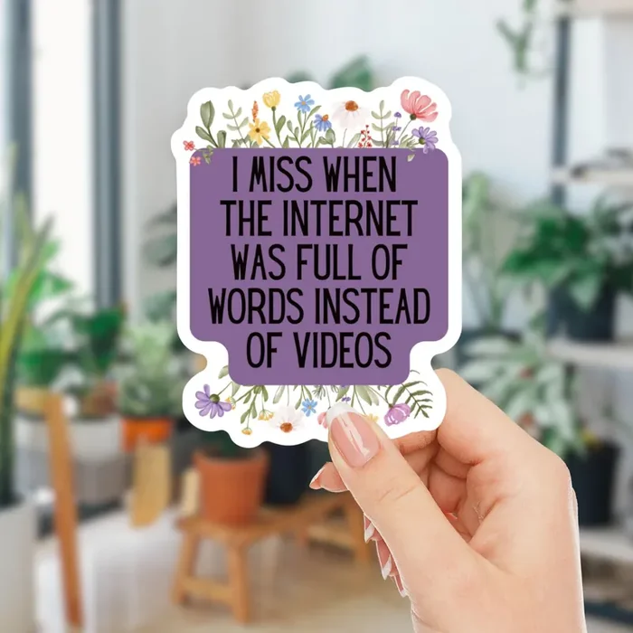 I Miss When The Internet Was Full Of Words Instead Of Videos Vinyl Die Cut Sticker