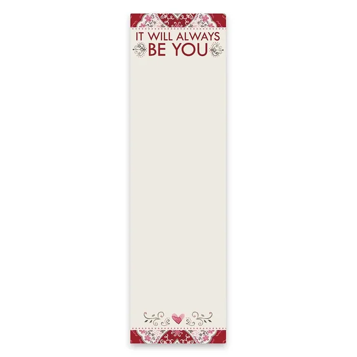 It Will Always Be You Magnetic List Notepad 9.5″ x 2.75″ Holds to Fridge with Strong Magnet