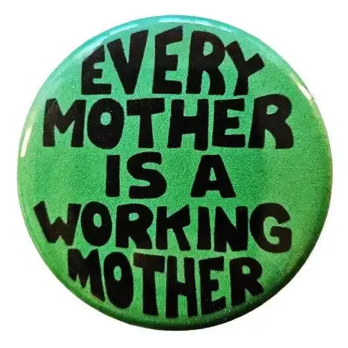 Vintage Reproduction Every Mother is a Working Mother Feminist Small Pinback Button 1.25″ Diameter